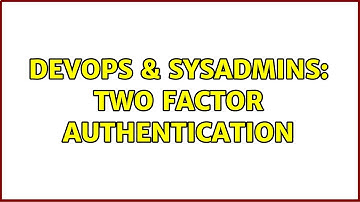 DevOps & SysAdmins: Two Factor Authentication (2 Solutions!!)