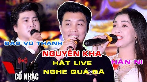 Nguyễn Kha. Đào Vũ Thanh. Hàn Ni | Lên Câu Vọng Cổ Khiến Bà Con Vỗ Tay Rần Rần | Live Cổ Nhạc