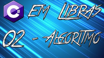 C# Em Libras - 02 - Lógica de Programação e Algortimo