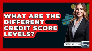 What Are The Different Credit Score Levels? - CreditGuide360.com