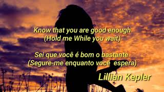 know that you are good enough  ( Hold me while you wait ) - lillian kepler ( legendado - tradução)