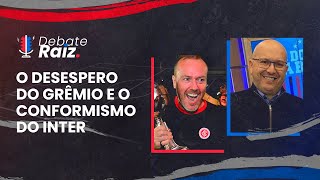 O DESESPERO DO GRÊMIO E O CONFORMISMO DO INTER | Debate Raiz #002