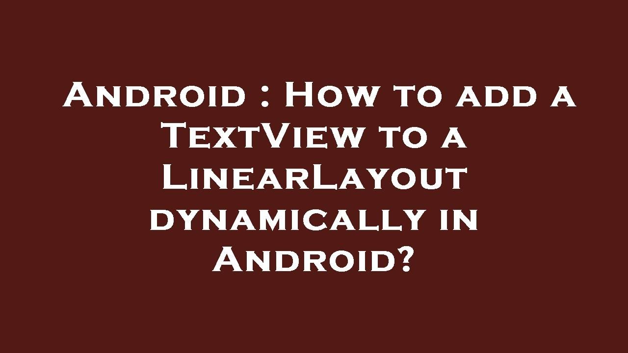 Android : How to add a TextView to a LinearLayout dynamically in Android?