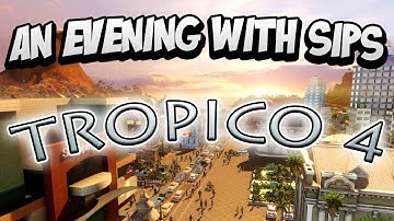 An Evening With Sips - Tropico 4