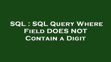 SQL : SQL Query Where Field DOES NOT Contain a Digit