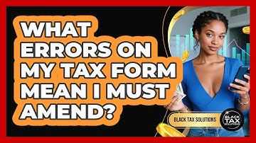 What Errors On My Tax Form Mean I Must Amend?