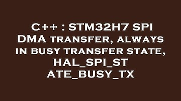 C++ : STM32H7 SPI DMA transfer, always in busy transfer state, HAL_SPI_STATE_BUSY_TX