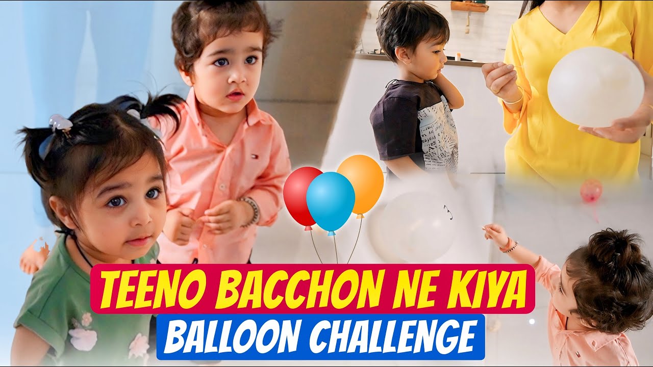 Teeno bacchon ke kiya ballon challange