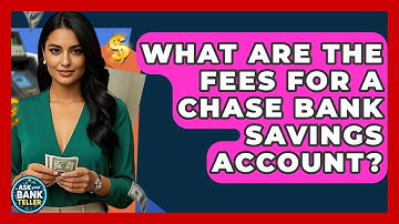 What Are The Fees For A Chase Bank Savings Account? - Ask Your Bank Teller