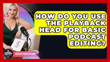 How Do You Use The Playback Head For Basic Podcast Editing? - Modern Podcaster Hub