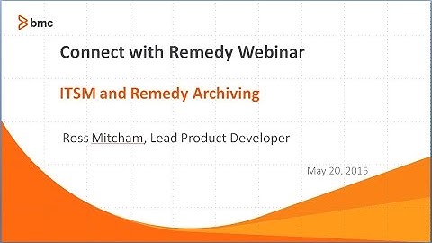 Connect with Remedy Remedy V9 Archiving Webinar