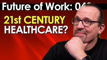Future of Work 042:  21st Century Healthcare?
