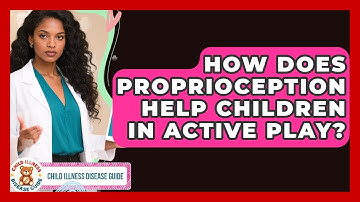 How Does Proprioception Help Children In Active Play? - Child Illness Disease Guide