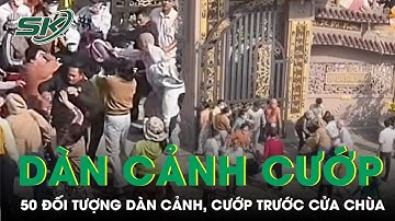 Điều tra vụ 50 người dàn cảnh cướp giữa ban ngày, đánh đập gia đình đi lễ chùa | SKĐS