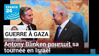 Antony Blinken poursuit sa tournée en Israël • FRANCE 24