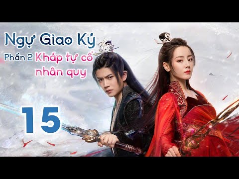 Video NGỰ GIAO KÝ: KHÁP TỰ CỐ NHÂN QUY - Tập 15 | Phim Tiên... - youtube