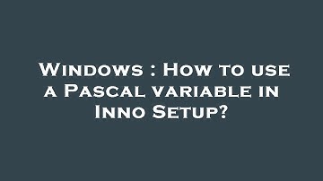 Windows : How to use a Pascal variable in Inno Setup?