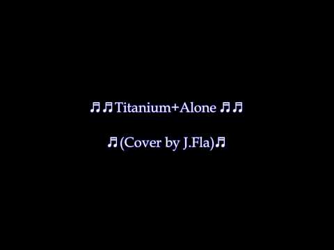 Titanium+Alone (Cover by J) Lyrics