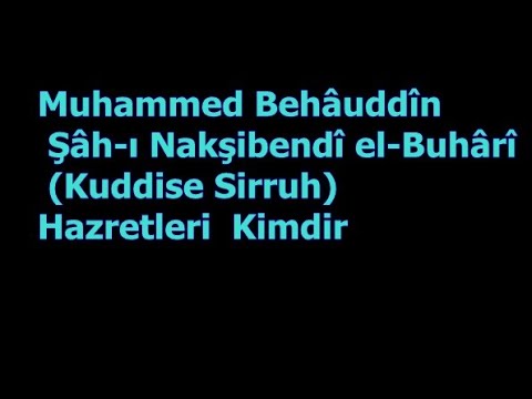 Muhammed Behâuddîn Şâh-ı Nakşibendî el-Buhârî (Kuddise Sirruh) Hazretleri Kimdir