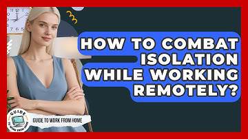 How To Combat Isolation While Working Remotely? - Guide To Work From Home