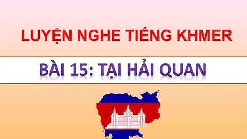 Bài 15: Tại Hải Quan Campuchia | Luyện Nghe Tiếng Khmer || Hít Hà Cuộc Sống Channel