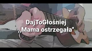 Video thumbnail of "Daj To Głośniej- Mama ostrzegała.🔊 Tekst, akordy.🎸"