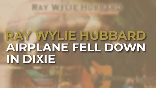 Ray Wylie Hubbard - Airplane Fell Down In Dixie (Official Audio)