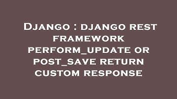Django : django rest framework perform_update or post_save return custom response