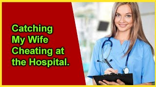 Catching My Wife Cheating at the Hospital. #betrayal #infidelity  #wife Stories of cheating