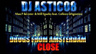 Mau P & Lister & Will Sparks Ft. Colleen DAgostino - Drugs From Amsterdam X Close (Dj Astic08 Edit)