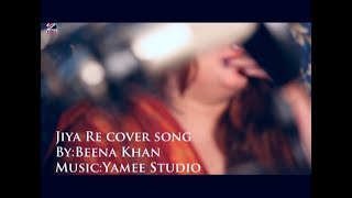 Jiya Re -Cover Song by| Beena Khan | Jab Tak Hai Jaan | Shah Rukh Khan | Anushka Sharma |