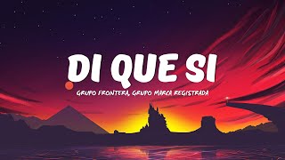 Grupo Frontera x Grupo Marca Registrada - Di Que Si (Letra/Lyrics)