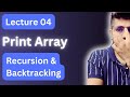 Lecture 04: Print Array | DSA | Recursion and Backtracking