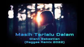 Masih Terlalu Dalam - Glenn Sebastian (Reggae Remix 2022)