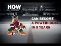 How arizona coyotes can become a powerhouse in 5 years