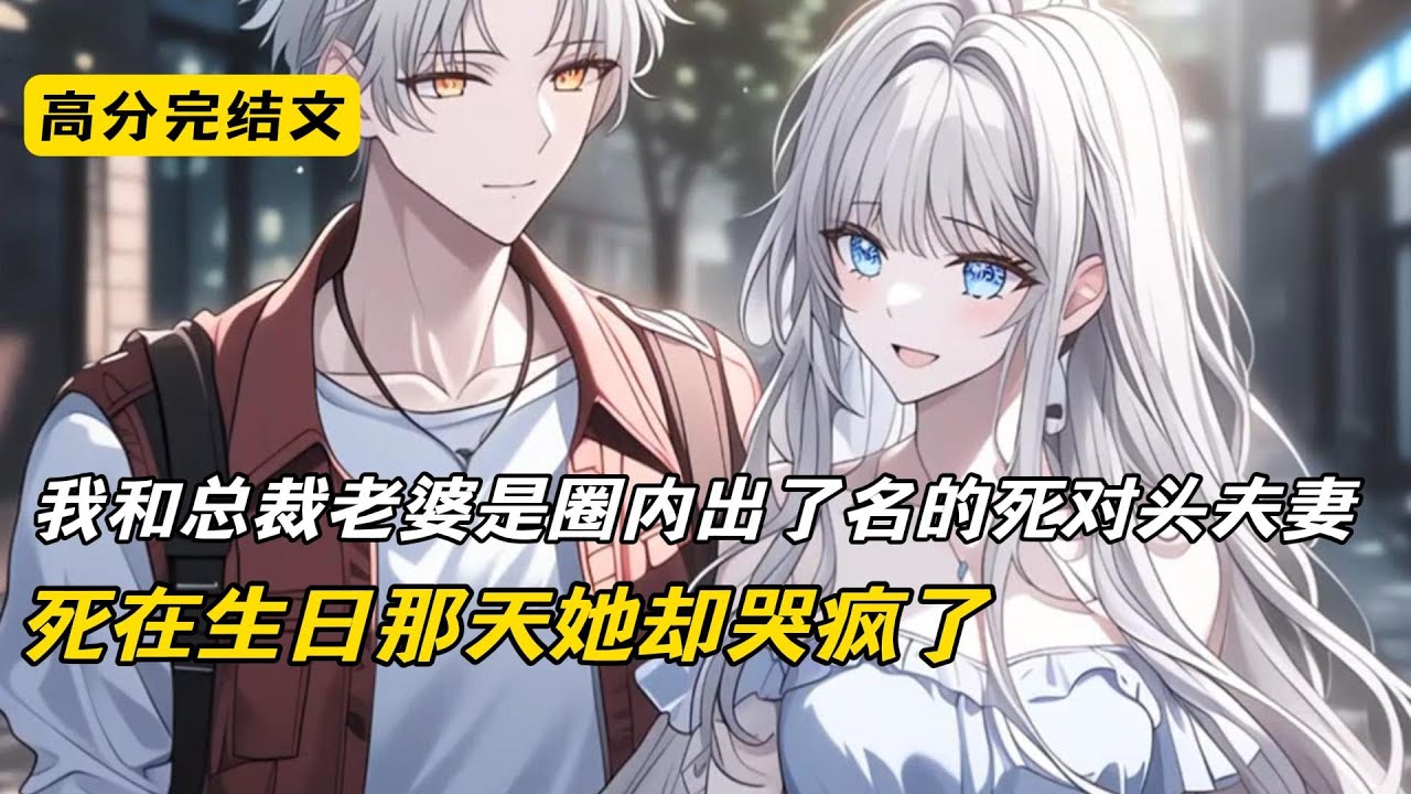 我和总裁老婆是圈内出了名的死对头夫妻，我死在生日那天她却哭疯了#完结文 #二次元 #短篇小说