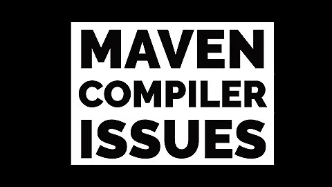 [Resolved]Maven Compiler Issues