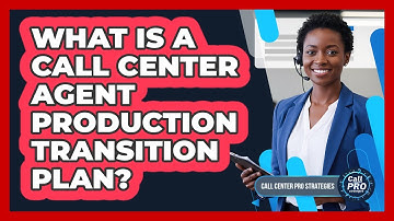 What Is A Call Center Agent Production Transition Plan?
