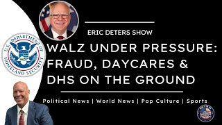 Walz Under Pressure Fraud, Daycares & DHS on the Ground | Eric Deters Show National