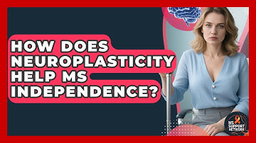 How Does Neuroplasticity Help MS Independence? - MS Support Network