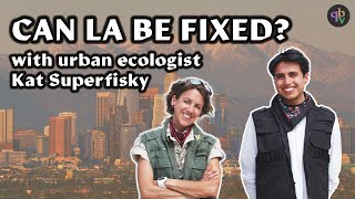 Urban Ecology: Can Los Angeles Be Fixed? Ft. Kat Superfisky