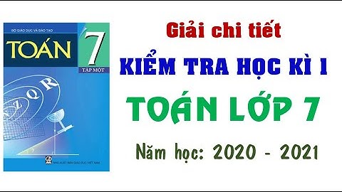 Kiểm tra học kì 1 TOÁN lớp 7 năm học 2020 - 2021 (giải chi tiết)