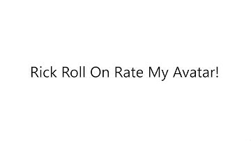 Rick Roll On Rate My Avatar! LOL