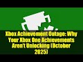 Xbox Achievement Outage: Why Your Xbox One Achievements Aren’t Unlocking (October 2025)