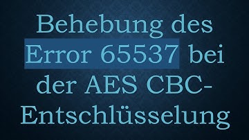 Behebung des Error 65537 bei der AES CBC-Entschlüsselung