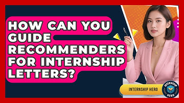 How Can You Guide Recommenders For Internship Letters? - Internship Hero