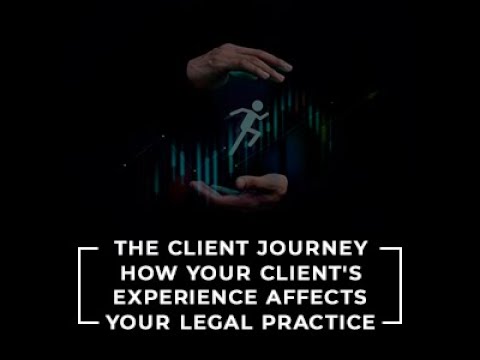 Webinar - The Client Journey: How Your Client's Experience Affects Your Legal Practice