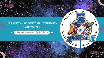 The ultimate space shaker cake topper tutorial - Part 2 Assembly video