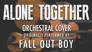 "ALONE TOGETHER" BY FALL OUT BOY (ORCHESTRAL COVER TRIBUTE) - SYMPHONIC POP