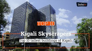 Inyubako 10 ndende muri Kigali | Top 10 Skyscrapers in Kigali